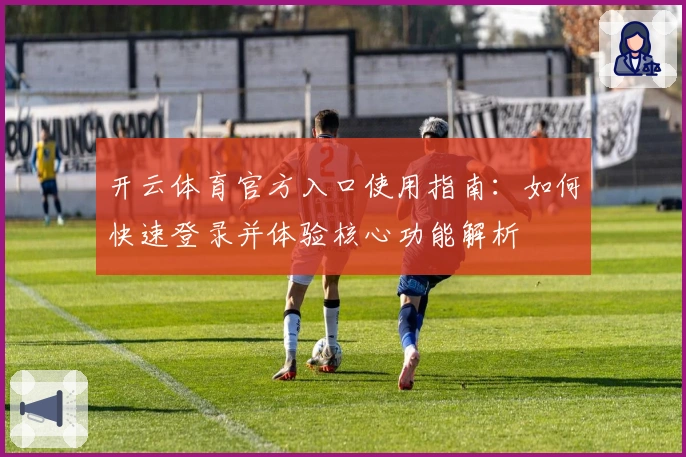 开云体育官方入口使用指南：如何快速登录并体验核心功能解析