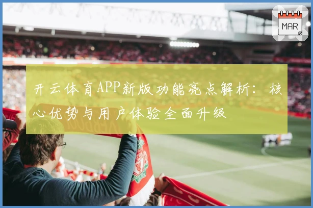 开云体育APP新版功能亮点解析：核心优势与用户体验全面升级