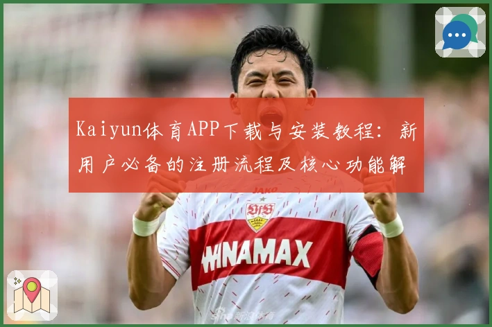 Kaiyun体育APP下载与安装教程：新用户必备的注册流程及核心功能解析