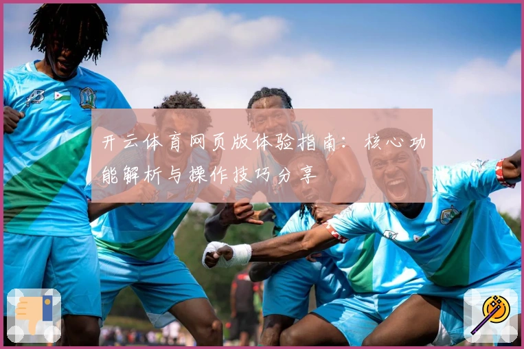 开云体育网页版体验指南:核心功能解析与操作技巧分享