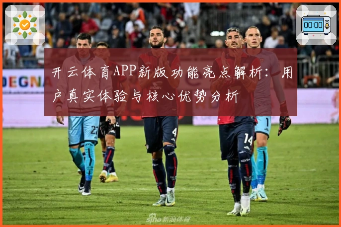 开云体育APP新版功能亮点解析：用户真实体验与核心优势分析