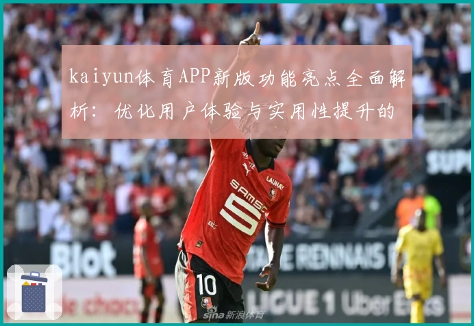 kaiyun体育APP新版功能亮点全面解析：优化用户体验与实用性提升的核心升级